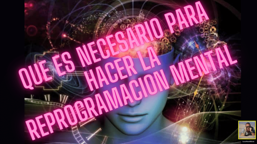 Que es necesario para hacer la Reprogramación Mental